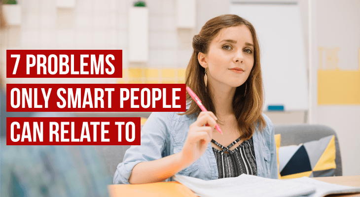 7 Problems Only Smart People Can Relate To