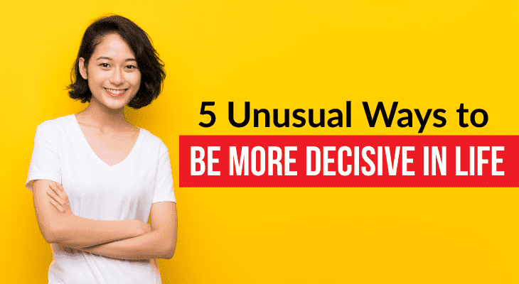 5 Unusual Ways to Be More Decisive in Life